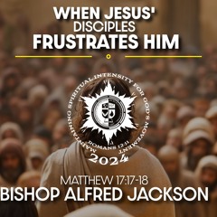 When Jesus' Disciples Frustrates Him | Bishop Alfred Jackson