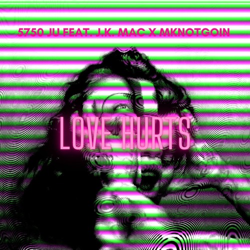 5750 Ju - Love Hurts Feat. J.K. Mac & MKNOTGOIN (Prod. DrumDummie)