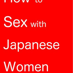 ACCESS EBOOK 📔 How to Sex with Japanese Women: Our contents based on survey of Japan