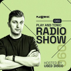 Play and Tonic Radio Show 060 hosted by Used Disco
