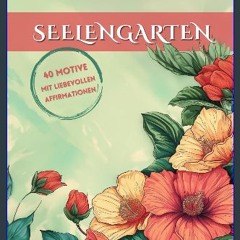 PDF/READ 📚 Blumen Malbuch Seelengarten: Kreativität und Selbstliebe: Malbuch für Erwachsene mit 40