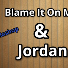 Blame It On Me & Jordan (DJ Mix)
