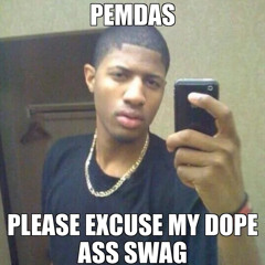 PEMDAS (PLEASE EXCUSE MY DOPE ASS SWAG)