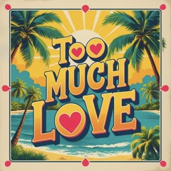 Too Much Love