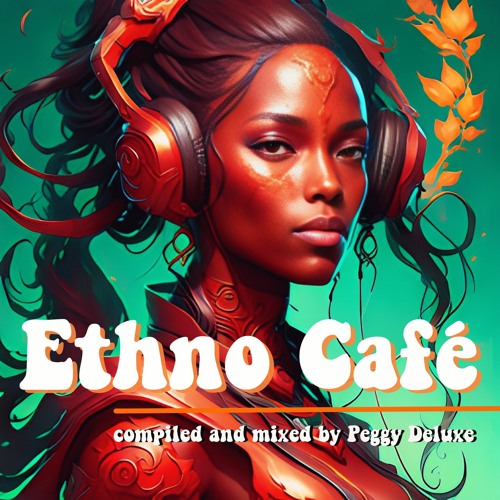 Peggy Deluxe ~ Ethno Café 6 ~ Deep Organic Melodic