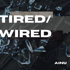 Tired/Wired