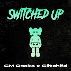 SWITCHED UP - CM Osaka (ft. Glitchëd)