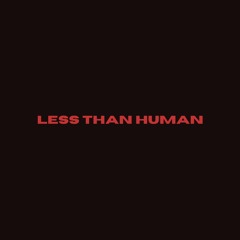 Less Than Human (SoundCloud Exclusive)