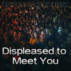Displeased To Meet You