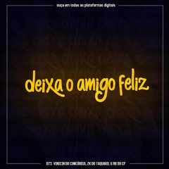 MTG - DEIXA O AMIGO FELIZ - DJ'$ VINICIN DO CONCÓRDIA, 2K DO TAQUARIL & RB DO CP