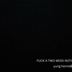 FUCK A 2 WEEK NOTICE