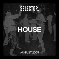 Selector. – House – W32/33 - August 2025