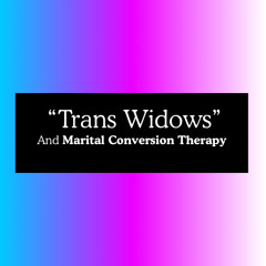 "Trans Widows": Marital Conversion Therapy