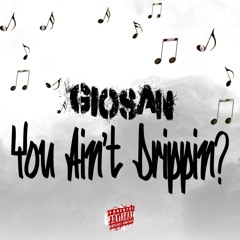You Ain't Drippin?  [PROD : GIOSAN]