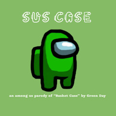 Sus Case (an Among Us parody of Basket Case by Green Day)