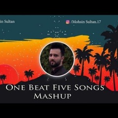 ONE BEAT FIVE SONGS MASHUP l 2022 l Mohsin Sultan