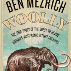 [ACCESS] PDF 📝 Woolly: The True Story of the Quest to Revive History's Most Iconic E