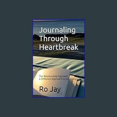 PDF/READ ✨ Journaling Through Heartbreak: The Relationship Segment A Different Approach to Journal