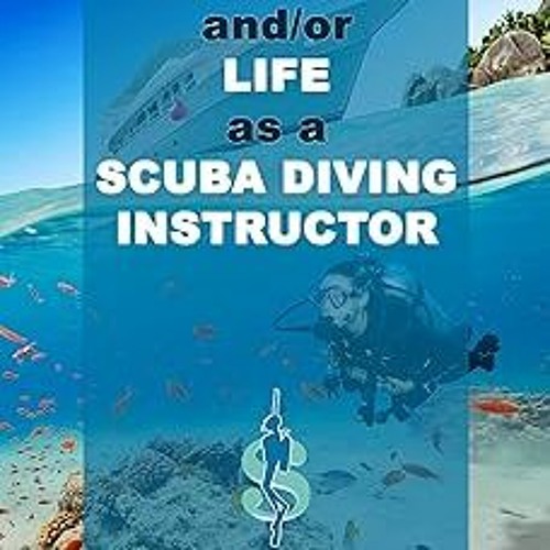 !) Your Career and/or Life as a Scuba Diving Instructor: How to make a good living out of your