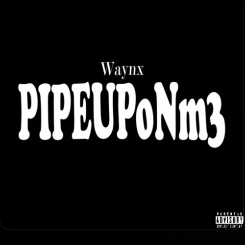 PIPEUPoNm3(MUSIC VID ON YOUTUBE)