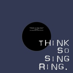 Think So Sing Ring
