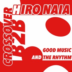 HIRO B2B NAIA "GOOD MUSIC AND THE RHYTHM" (CROSSOVER MIX)