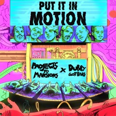 Projects To Mansions & DubbyGotBars - Put It In Motion