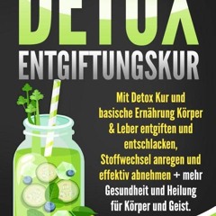 DETOX Entgiftungskur: Mit Detox Kur und basische Ernährung Körper & Leber entgiften und entschlack