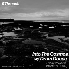 Into The Cosmos with Drum Dance - Threads Radio - 27-Nov-20
