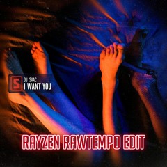 DJ Isaac - I Want You (RAYZEN Rawtempo Edit)[Free Download]