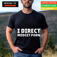 I Direct Midget Porn Shirt