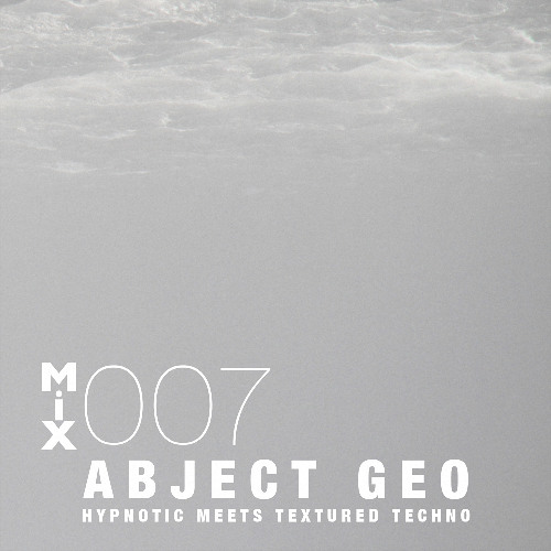 #MIX 007 - ABJECT GEO - Hypnotic meets Textured Techno