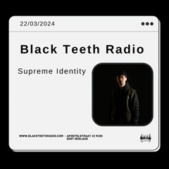 Black Teeth Radio: Supreme Identity (22 - 03 - 2024)