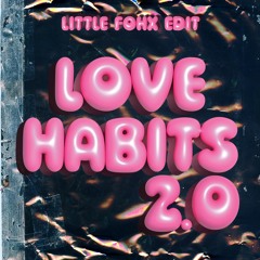 Love Habits 2.0 (Little Fohx Edit)