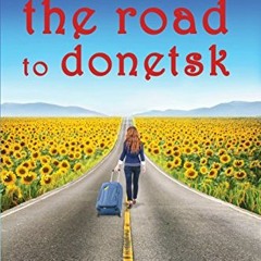 View PDF The Road To Donetsk: Touching love story to Ukraine - WINNER OF THE 2016 PEOPLE'S BOOK PRIZ