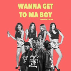 Wanna Get To Ma Boy (JPBreganza Blend)