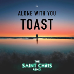 Alone With You - Toast (SAINT CHRIS REMIX)