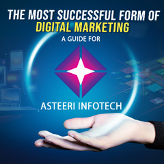 The Most Successful Form of Digital Marketing: A Guide for Asteeri Infotech