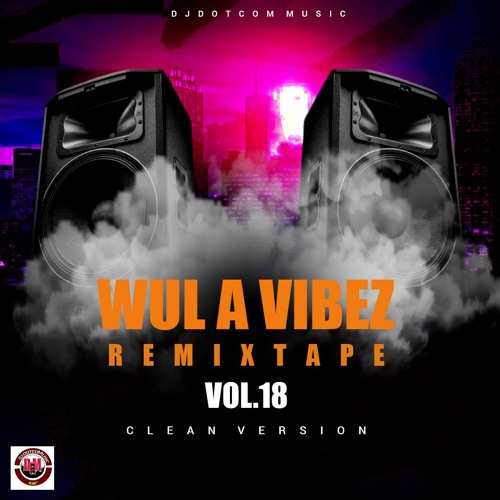 DJ DOTCOM PRESENTS WUL A VIBEZ REMIXTAPE VOL.18 (CLEAN)🌠