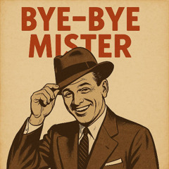 BYE-BYE MISTER