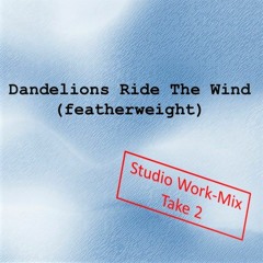 Dandelions Ride the Wind ~ studio session mix 2