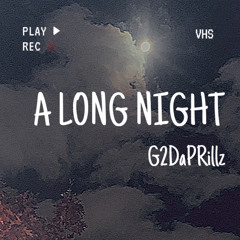G2DaPRiLLz- A LONG NIGHT