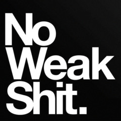NO WEAK SHIT