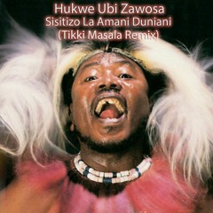Hukwe Ubi Zawosa - Sisitizo La Amani Duniani (Tikki Masala Remix)