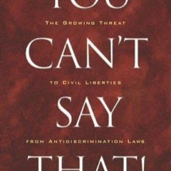 Ebook You Cant Say That The Growing Threat to Civil Liberties from Antidiscrimination Laws full