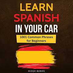 Read EBOOK 💛 Learn Spanish in Your Car: 1001 Common Phrases for Beginners: Language
