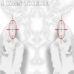 I WAS THERE