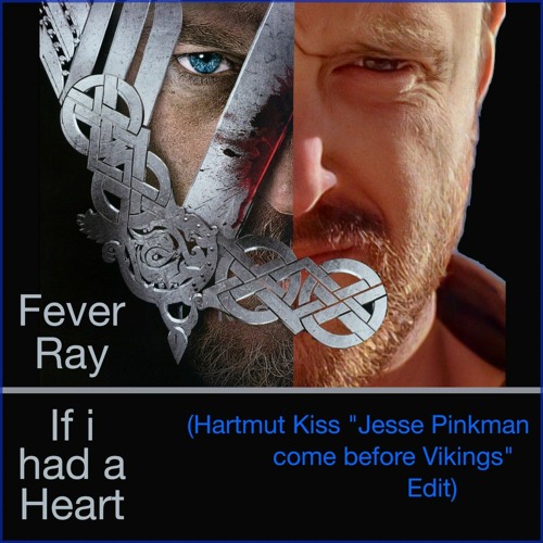 Fever Ray - If I Had A Heart (Hartmut Kiss "Jesse Pinkman come before Vikings" Edit)