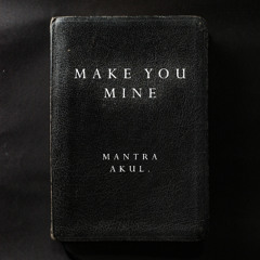 Make You Mine - Mantra, AKUL.