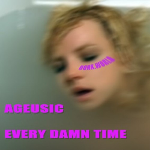 Ageusic - Every Damn Time